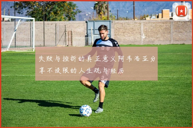 失败与挫折的真正意义阿韦洛亚分享不设限的人生观与经历