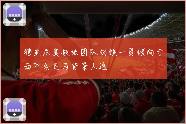 穆里尼奥教练团队仍缺一员倾向于西甲或皇马背景人选